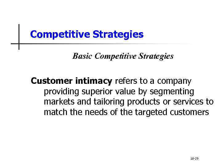 Competitive Strategies Basic Competitive Strategies Customer intimacy refers to a company providing superior value