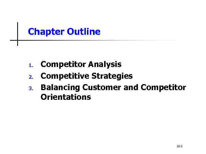 Chapter Outline 1. 2. 3. Competitor Analysis Competitive Strategies Balancing Customer and Competitor Orientations