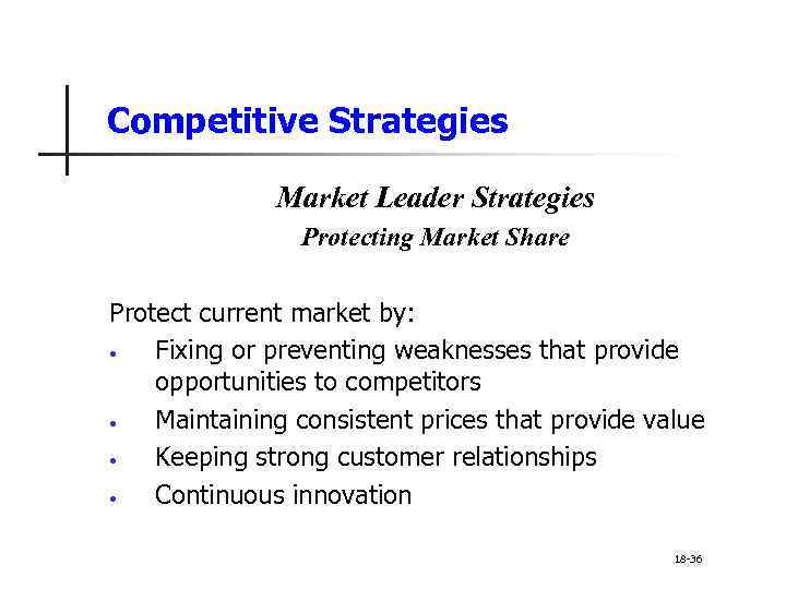 Competitive Strategies Market Leader Strategies Protecting Market Share Protect current market by: • Fixing