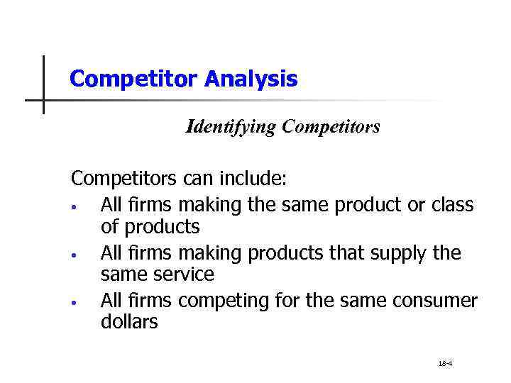 Competitor Analysis Identifying Competitors can include: • All firms making the same product or