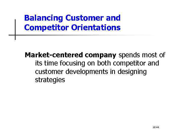 Balancing Customer and Competitor Orientations Market-centered company spends most of its time focusing on