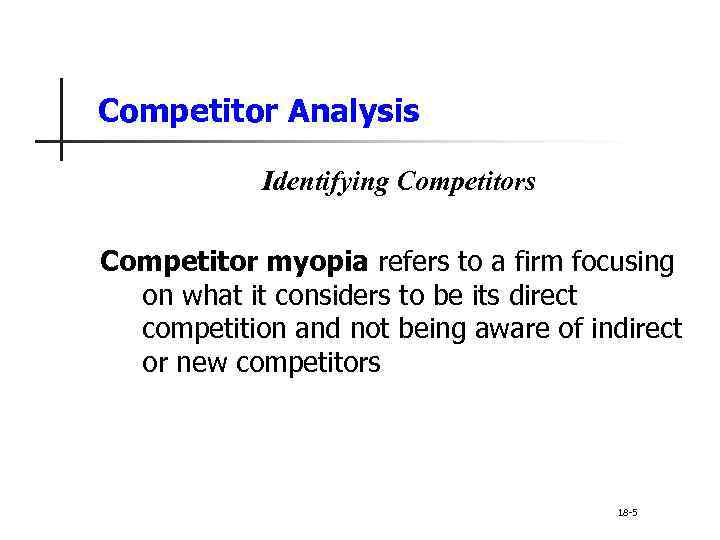 Competitor Analysis Identifying Competitors Competitor myopia refers to a firm focusing on what it