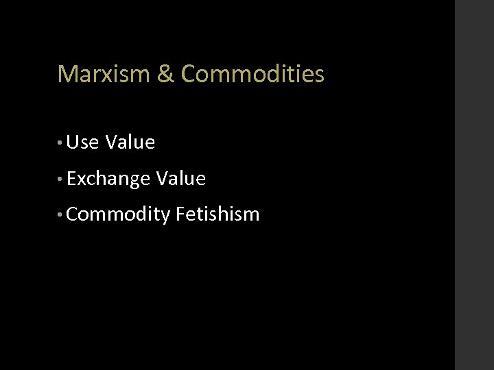 Marxism & Commodities • Use Value • Exchange Value • Commodity Fetishism 
