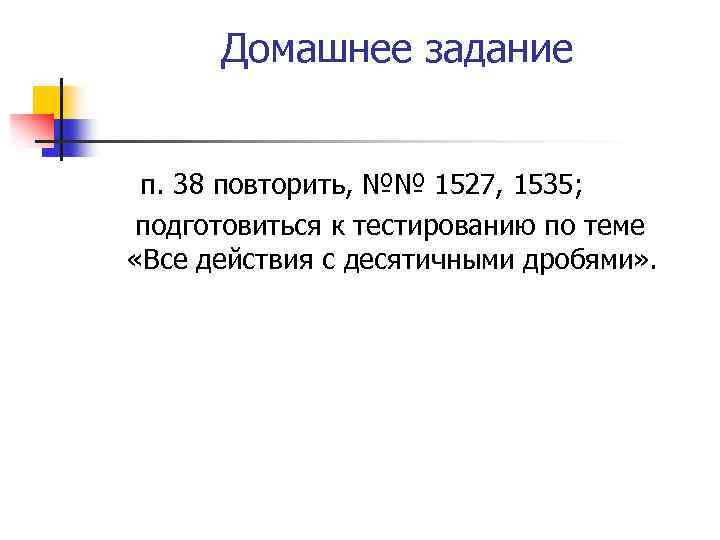 Домашнее задание п. 38 повторить, №№ 1527, 1535; подготовиться к тестированию по теме «Все