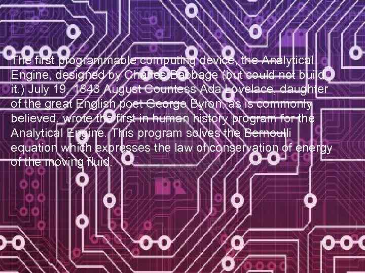 The first programmable computing device, the Analytical Engine, designed by Charles Babbage (but could
