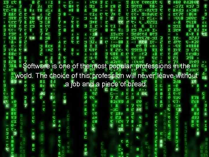 Software is one of the most popular professions in the world. The choice of