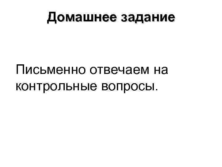 Домашнее задание Письменно отвечаем на контрольные вопросы. 