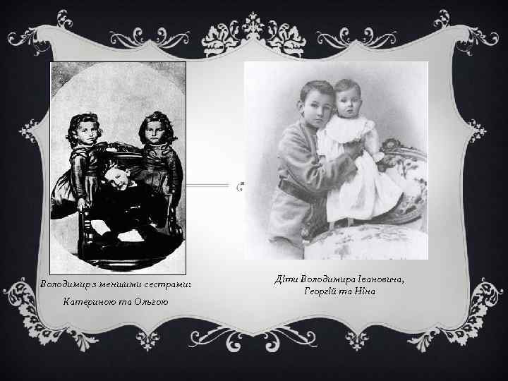 Володимир з меншими сестрами: Катериною та Ольгою Діти Володимира Івановича, Георгій та Ніна 