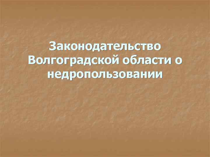 Законодательство Волгоградской области о недропользовании 