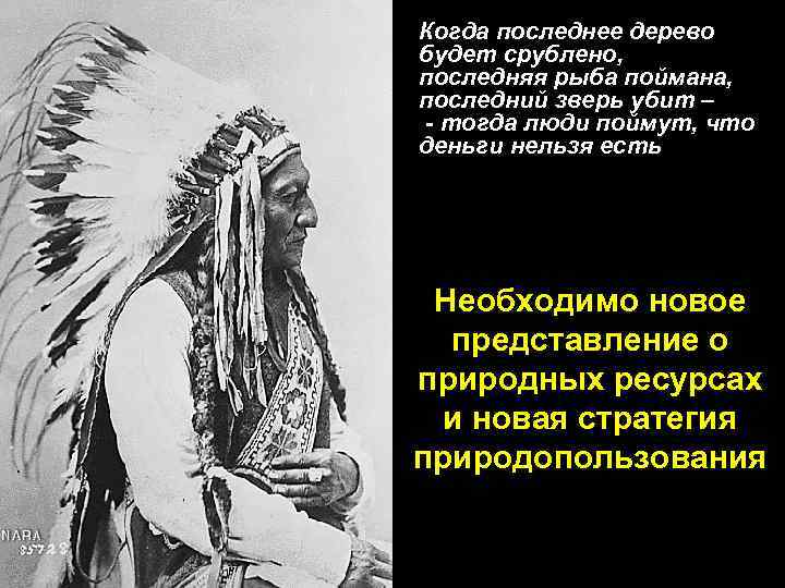 Когда последнее дерево будет срублено, последняя рыба поймана, последний зверь убит – - тогда