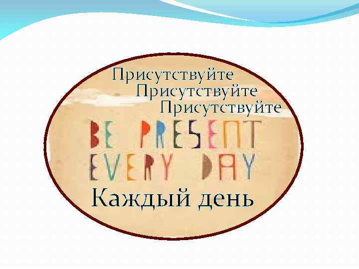 Присутствуйте Каждый день 