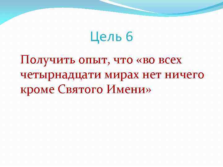 Цель 6 Получить опыт, что «во всех четырнадцати мирах нет ничего кроме Святого Имени»