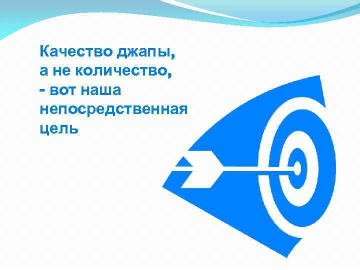Качество джапы, а не количество, - вот наша непосредственная цель 