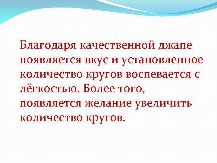 Благодаря качественной джапе появляется вкус и установленное количество кругов воспевается с лёгкостью. Более того,