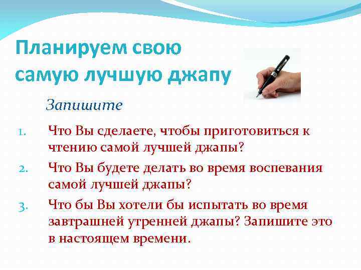 Планируем свою самую лучшую джапу Запишите 1. 2. 3. Что Вы сделаете, чтобы приготовиться