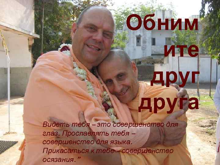 Обним ите друга Видеть тебя – это совершенство для глаз. Прославлять тебя – совершенство