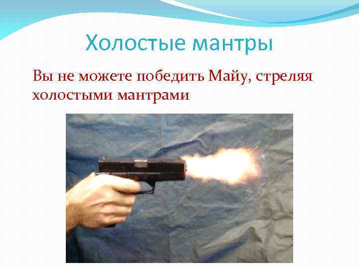 Холостые мантры Вы не можете победить Майу, стреляя холостыми мантрами 