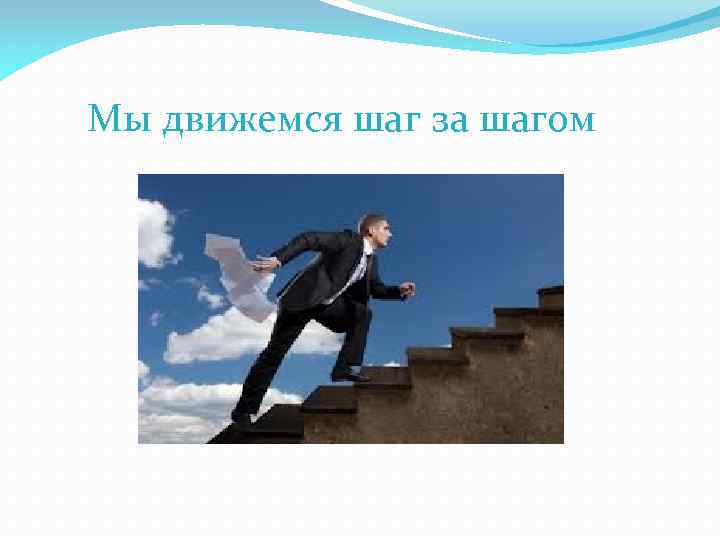 Мы движемся шаг за шагом 