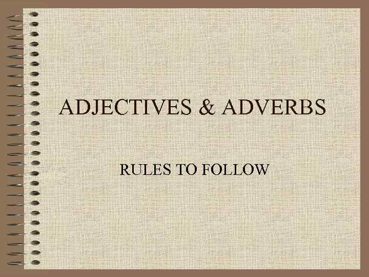 ADJECTIVES & ADVERBS RULES TO FOLLOW 