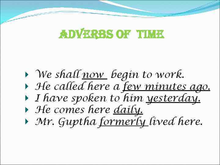 Adverbs Of Time We shall now begin to work. He called here a few