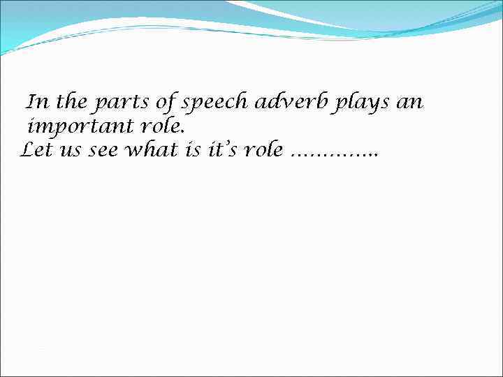 In the parts of speech adverb plays an important role. Let us see what