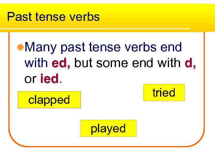 Past tense verbs l. Many past tense verbs end with ed, but some end
