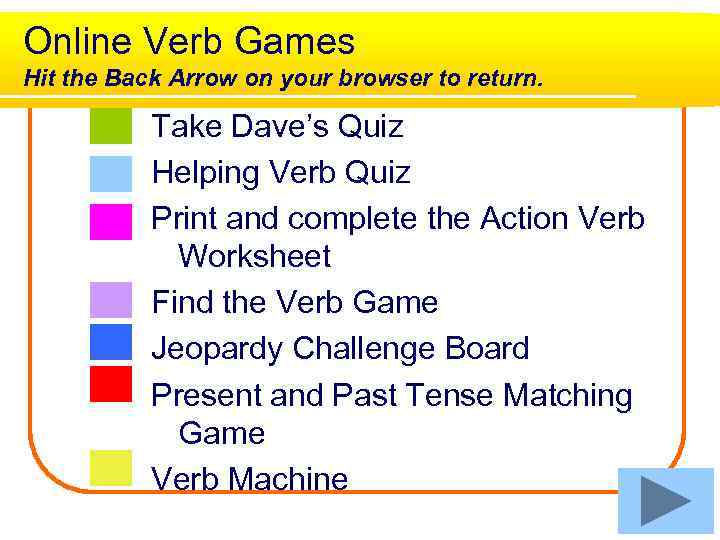 Online Verb Games Hit the Back Arrow on your browser to return. Take Dave’s