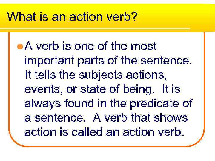 What is an action verb? l. A verb is one of the most important
