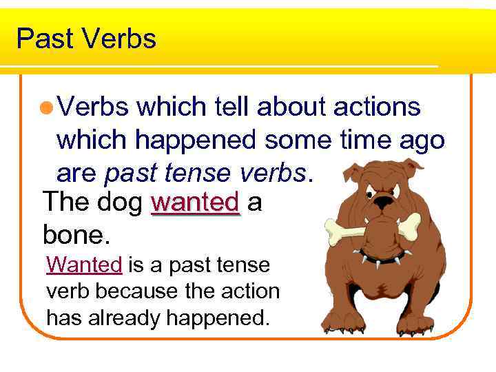 Past Verbs l Verbs which tell about actions which happened some time ago are