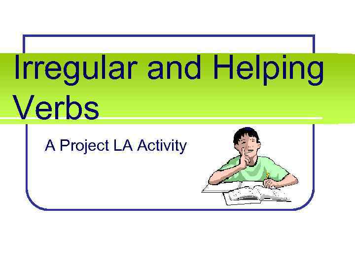 Irregular and Helping Verbs A Project LA Activity 