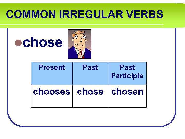 COMMON IRREGULAR VERBS lchose Present Past Participle chooses chosen 