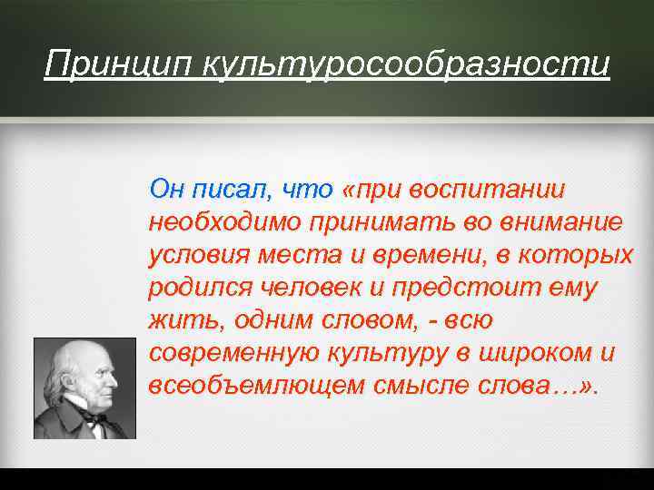 Принцип культуросообразности Он писал, что «при воспитании необходимо принимать во внимание условия места и