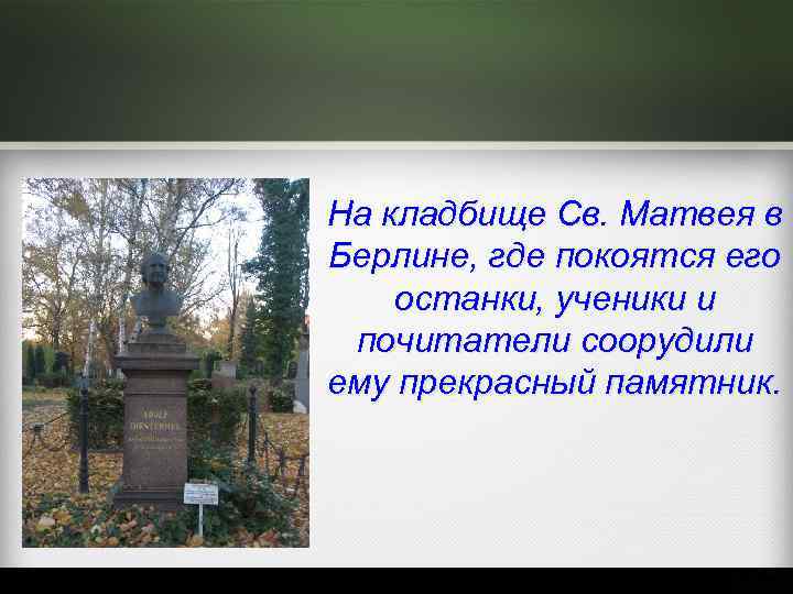 На кладбище Св. Матвея в Берлине, где покоятся его останки, ученики и почитатели соорудили