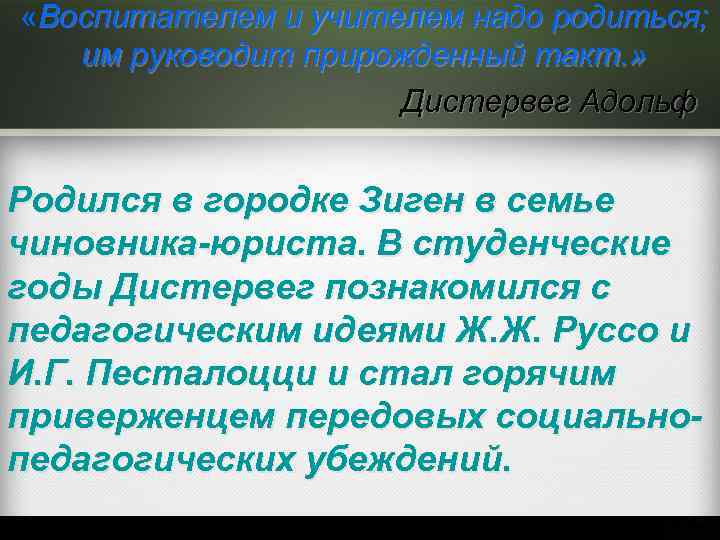  «Воспитателем и учителем надо родиться; им руководит прирожденный такт. » Дистервег Адольф Родился