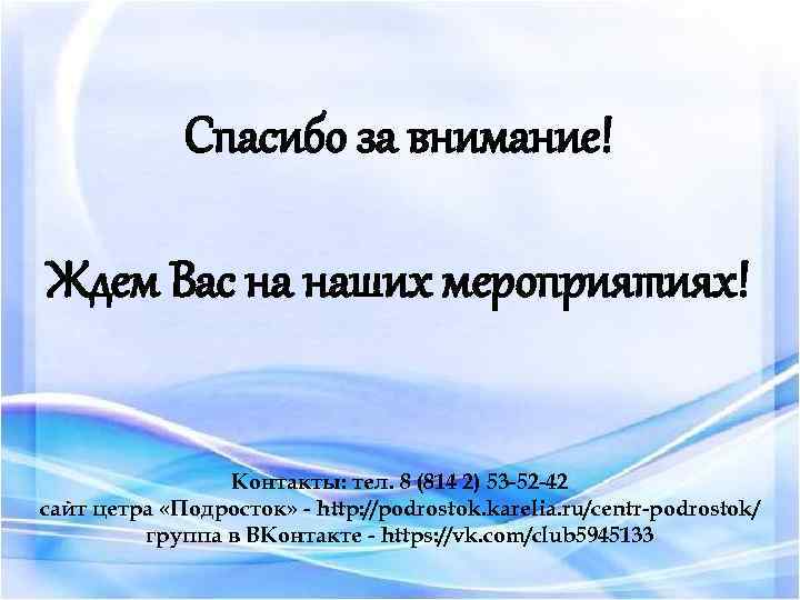 Спасибо за внимание! Ждем Вас на наших мероприятиях! Контакты: тел. 8 (814 2) 53