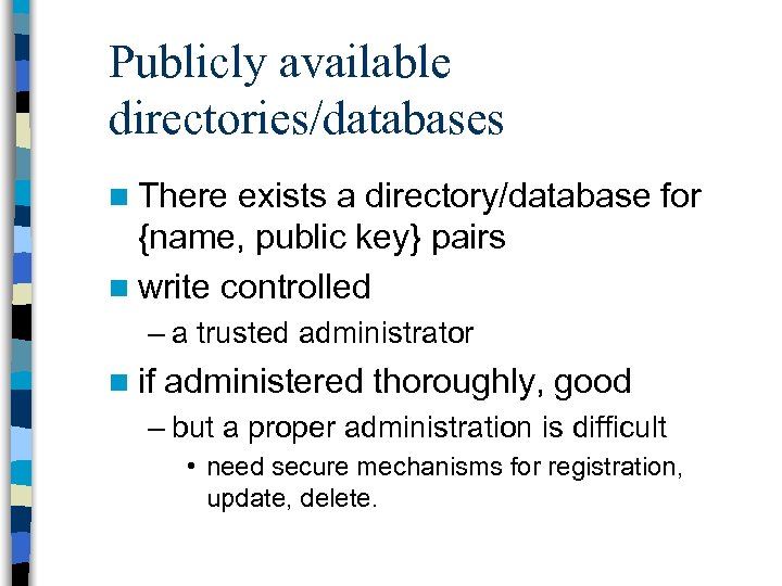Publicly available directories/databases n There exists a directory/database for {name, public key} pairs n