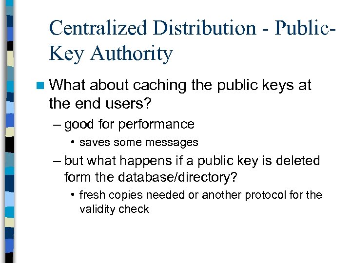 Centralized Distribution - Public. Key Authority n What about caching the public keys at