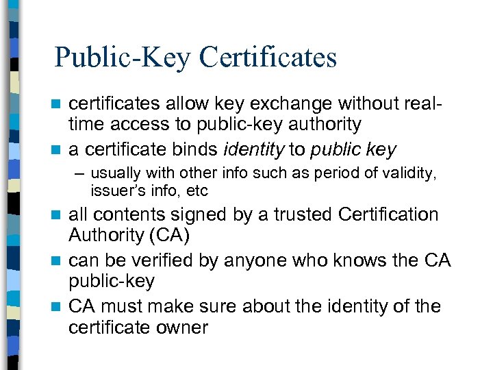 Public-Key Certificates certificates allow key exchange without realtime access to public-key authority n a