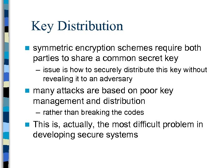 Key Distribution n symmetric encryption schemes require both parties to share a common secret