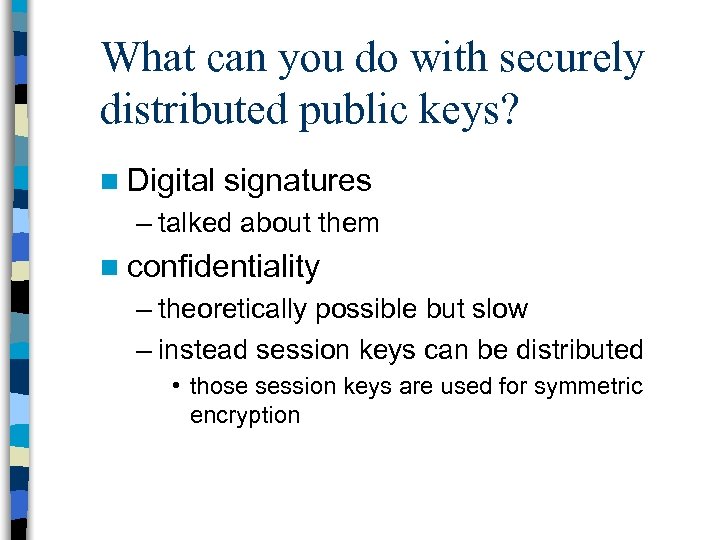 What can you do with securely distributed public keys? n Digital signatures – talked