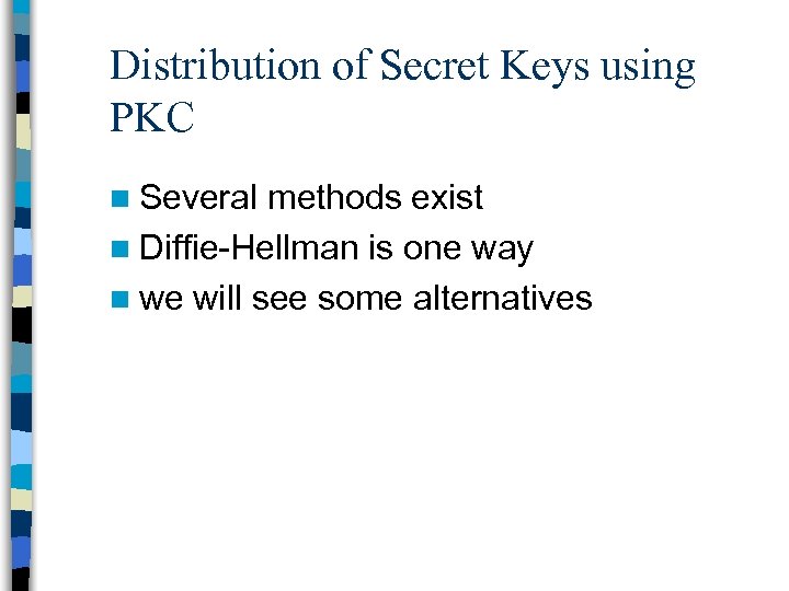 Distribution of Secret Keys using PKC n Several methods exist n Diffie-Hellman is one