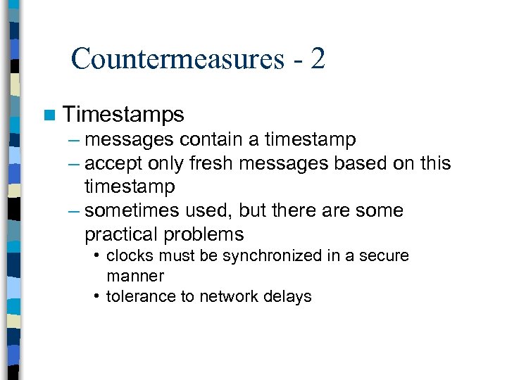 Countermeasures - 2 n Timestamps – messages contain a timestamp – accept only fresh