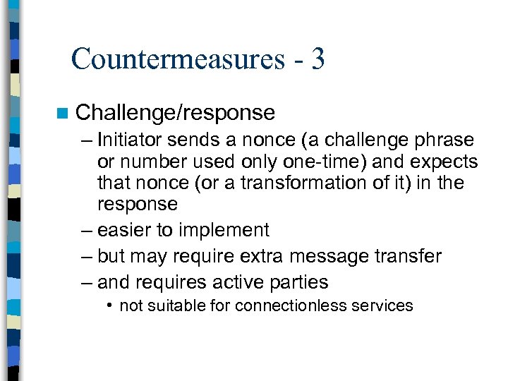 Countermeasures - 3 n Challenge/response – Initiator sends a nonce (a challenge phrase or