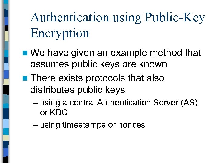 Authentication using Public-Key Encryption n We have given an example method that assumes public