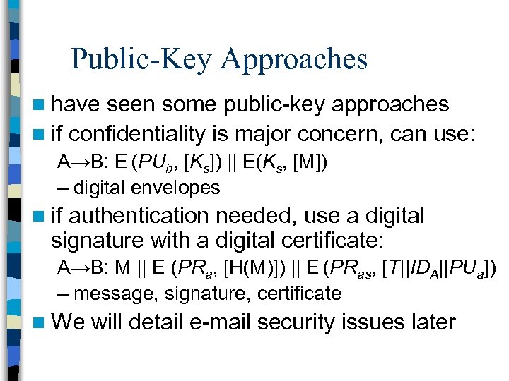 Public-Key Approaches n have seen some public-key approaches n if confidentiality is major concern,