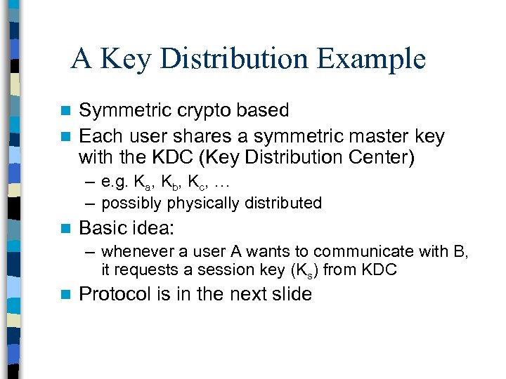 A Key Distribution Example Symmetric crypto based n Each user shares a symmetric master