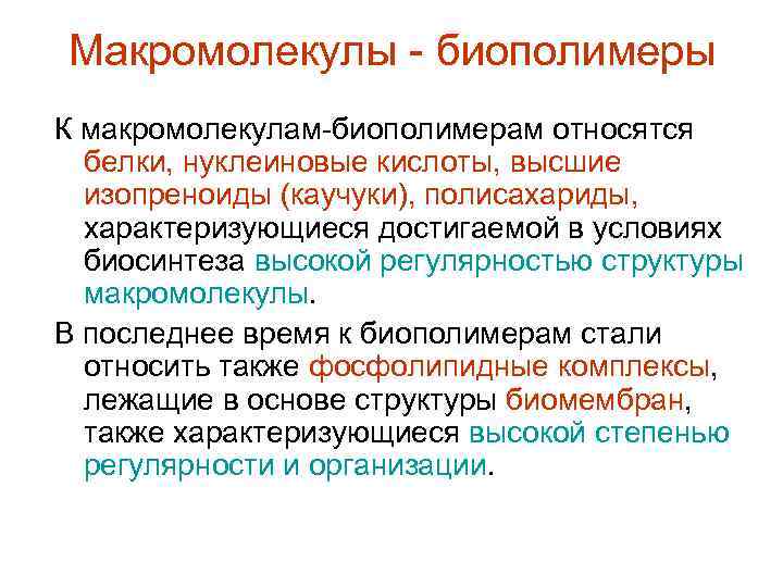 Макромолекулы - биополимеры К макромолекулам-биополимерам относятся белки, нуклеиновые кислоты, высшие изопреноиды (каучуки), полисахариды, характеризующиеся