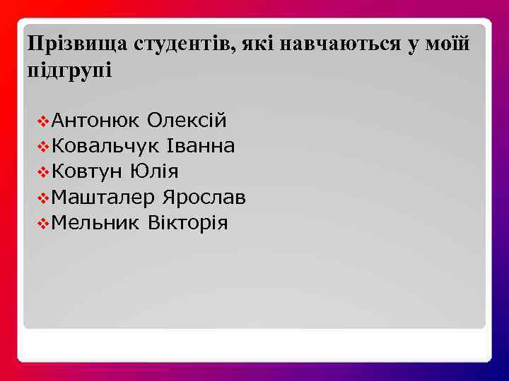 Прізвища студентів, які навчаються у моїй підгрупі v. Антонюк Олексій v. Ковальчук Іванна v.