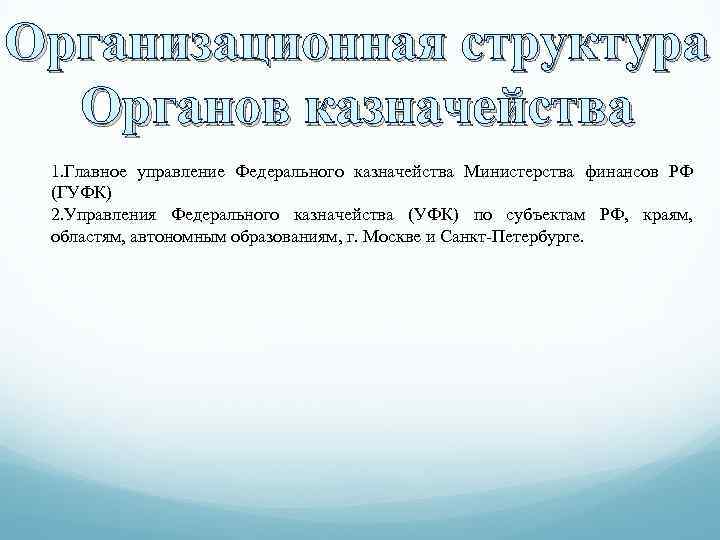 Организационная структура Органов казначейства 1. Главное управление Федерального казначейства Министерства финансов РФ (ГУФК) 2.