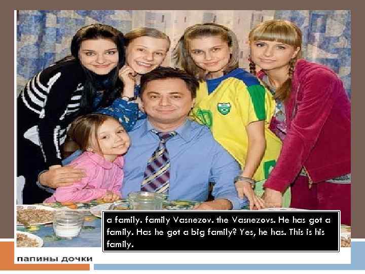 a family Vasnezov. the Vasnezovs. He has got a family. Has he got a